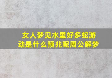 女人梦见水里好多蛇游动是什么预兆呢周公解梦