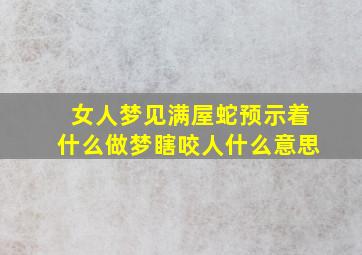 女人梦见满屋蛇预示着什么做梦瞎咬人什么意思