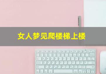 女人梦见爬楼梯上楼