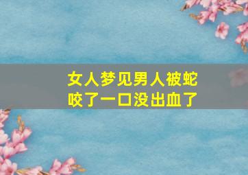 女人梦见男人被蛇咬了一口没出血了