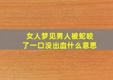 女人梦见男人被蛇咬了一口没出血什么意思