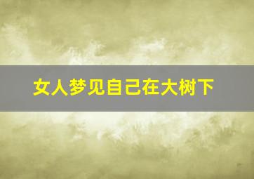 女人梦见自己在大树下