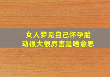 女人梦见自己怀孕胎动很大很厉害是啥意思