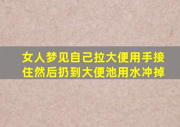 女人梦见自己拉大便用手接住然后扔到大便池用水冲掉