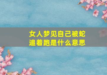 女人梦见自己被蛇追着跑是什么意思