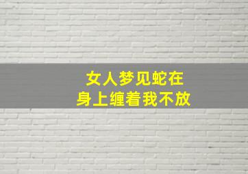 女人梦见蛇在身上缠着我不放