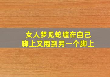 女人梦见蛇缠在自己脚上又甩到另一个脚上