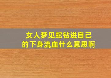 女人梦见蛇钻进自己的下身流血什么意思啊