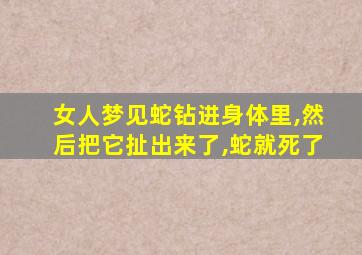 女人梦见蛇钻进身体里,然后把它扯出来了,蛇就死了