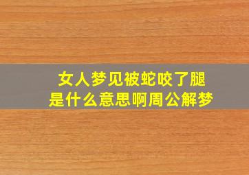 女人梦见被蛇咬了腿是什么意思啊周公解梦