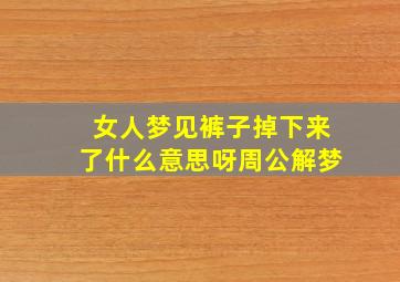 女人梦见裤子掉下来了什么意思呀周公解梦