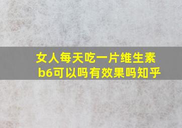 女人每天吃一片维生素b6可以吗有效果吗知乎