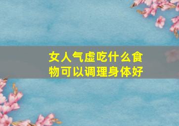 女人气虚吃什么食物可以调理身体好