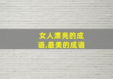 女人漂亮的成语,最美的成语