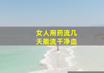 女人用药流几天能流干净血