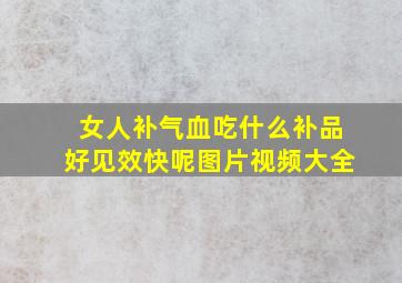 女人补气血吃什么补品好见效快呢图片视频大全