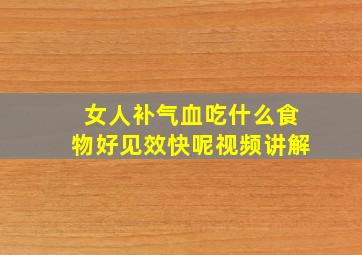 女人补气血吃什么食物好见效快呢视频讲解