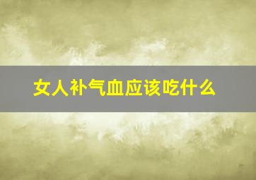 女人补气血应该吃什么