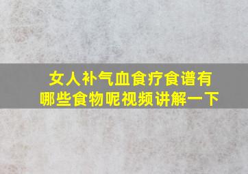 女人补气血食疗食谱有哪些食物呢视频讲解一下