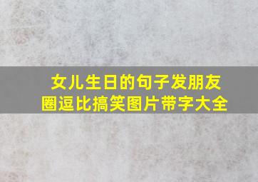 女儿生日的句子发朋友圈逗比搞笑图片带字大全