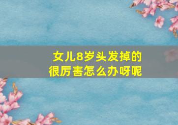 女儿8岁头发掉的很厉害怎么办呀呢