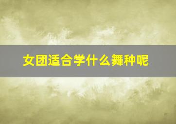 女团适合学什么舞种呢