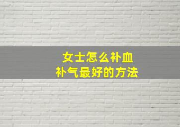 女士怎么补血补气最好的方法