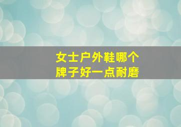 女士户外鞋哪个牌子好一点耐磨