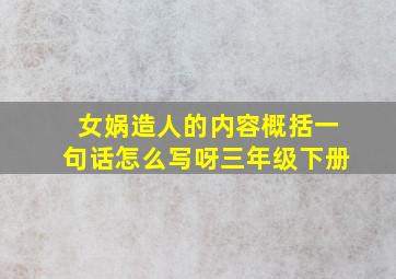 女娲造人的内容概括一句话怎么写呀三年级下册