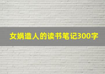 女娲造人的读书笔记300字