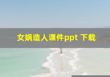 女娲造人课件ppt 下载