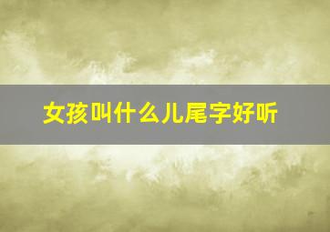 女孩叫什么儿尾字好听