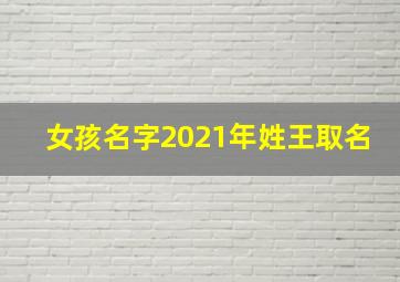 女孩名字2021年姓王取名