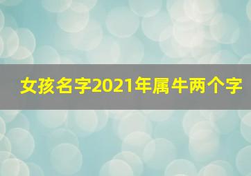 女孩名字2021年属牛两个字