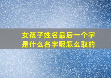 女孩子姓名最后一个字是什么名字呢怎么取的