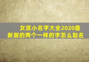 女孩小名字大全2020最新版的两个一样的字怎么取名