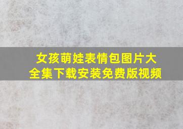 女孩萌娃表情包图片大全集下载安装免费版视频