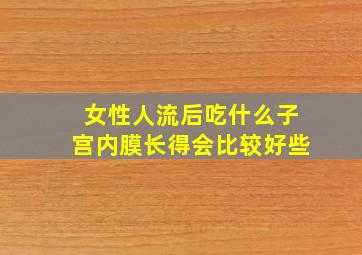 女性人流后吃什么子宫内膜长得会比较好些