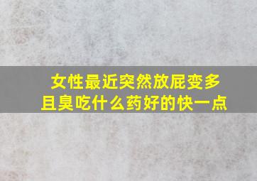 女性最近突然放屁变多且臭吃什么药好的快一点