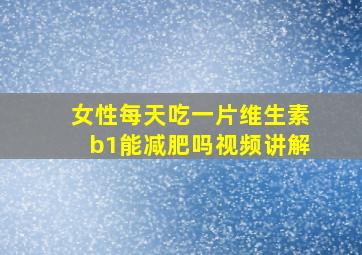 女性每天吃一片维生素b1能减肥吗视频讲解