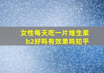 女性每天吃一片维生素b2好吗有效果吗知乎