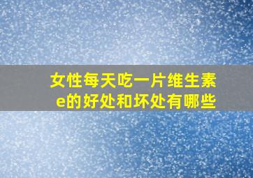 女性每天吃一片维生素e的好处和坏处有哪些