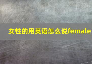 女性的用英语怎么说female