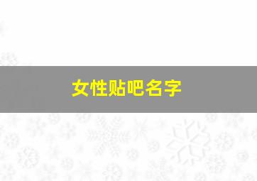 女性贴吧名字