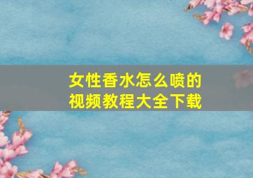 女性香水怎么喷的视频教程大全下载