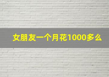 女朋友一个月花1000多么