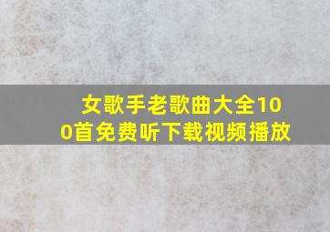 女歌手老歌曲大全100首免费听下载视频播放