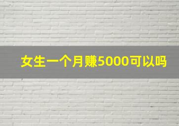 女生一个月赚5000可以吗