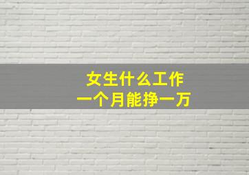 女生什么工作一个月能挣一万