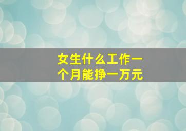 女生什么工作一个月能挣一万元